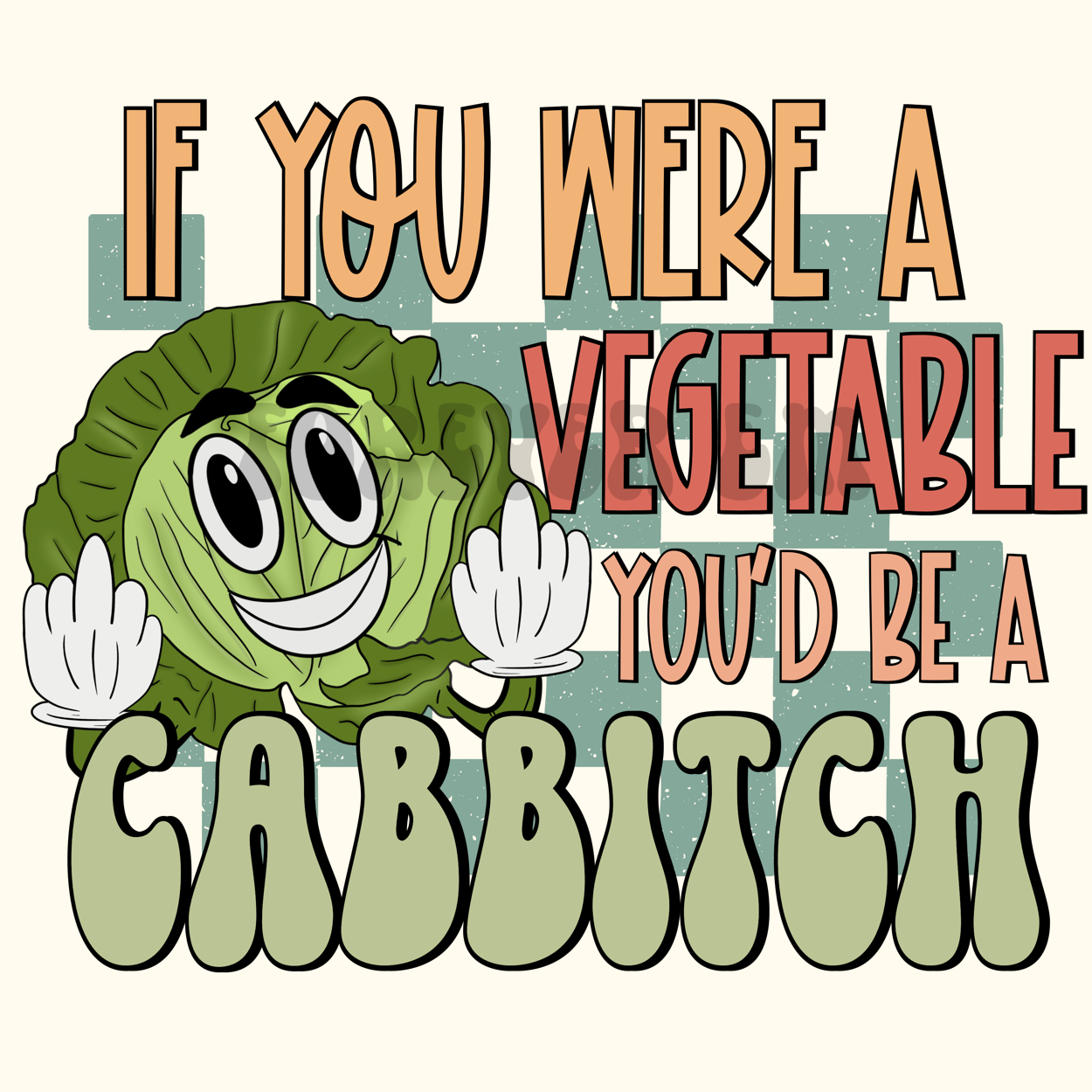 If you were a vegetable you’d be a CABBITCH - png